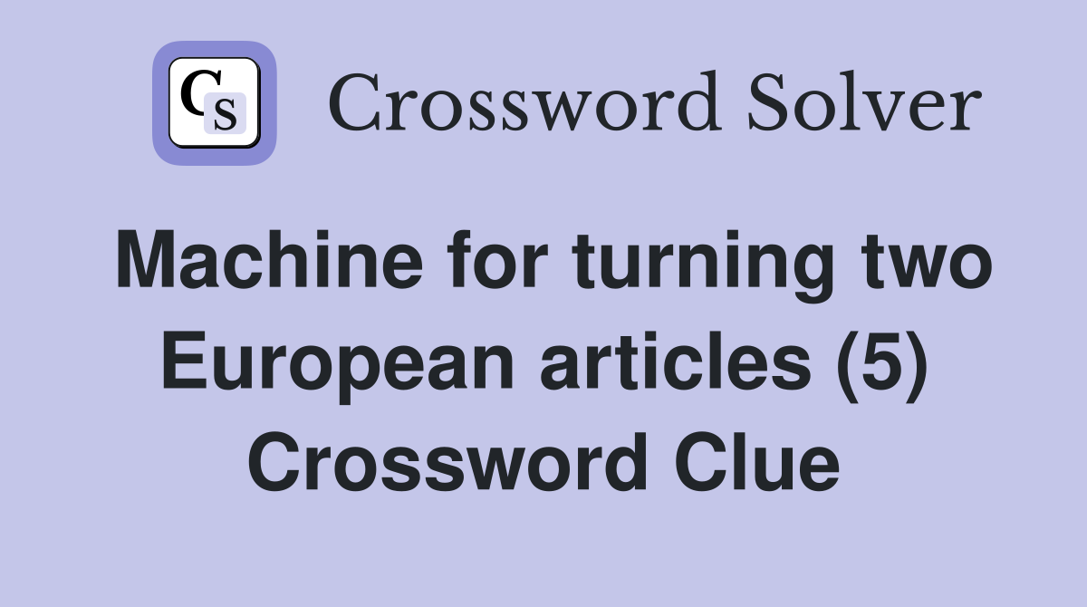 Machine for turning two European articles (5) Crossword Clue Answers